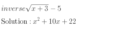 The inverse of sqrt(x+3)-5 is x^2+10x+22
